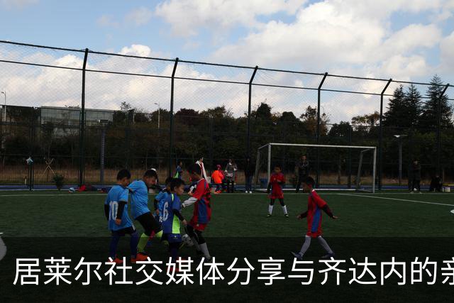 居莱尔社交媒体分享与齐达内的亲密合影，姆巴佩幽默评论引人注目